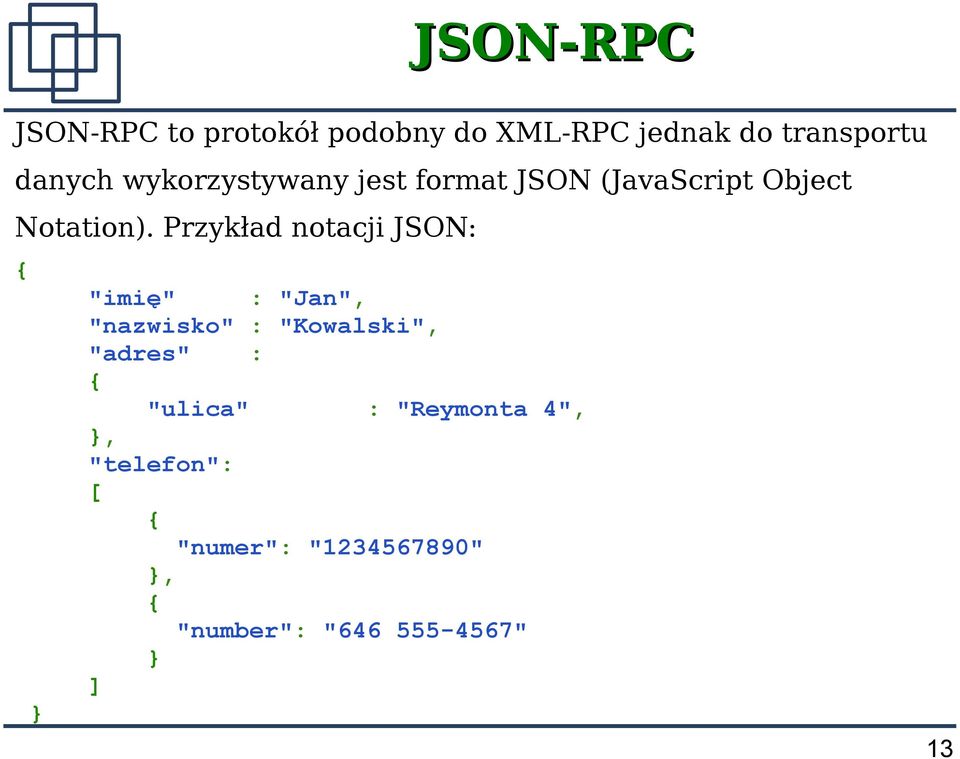 Przykład notacji JSON: { "imię" : "Jan", "nazwisko" : "Kowalski", "adres" : {