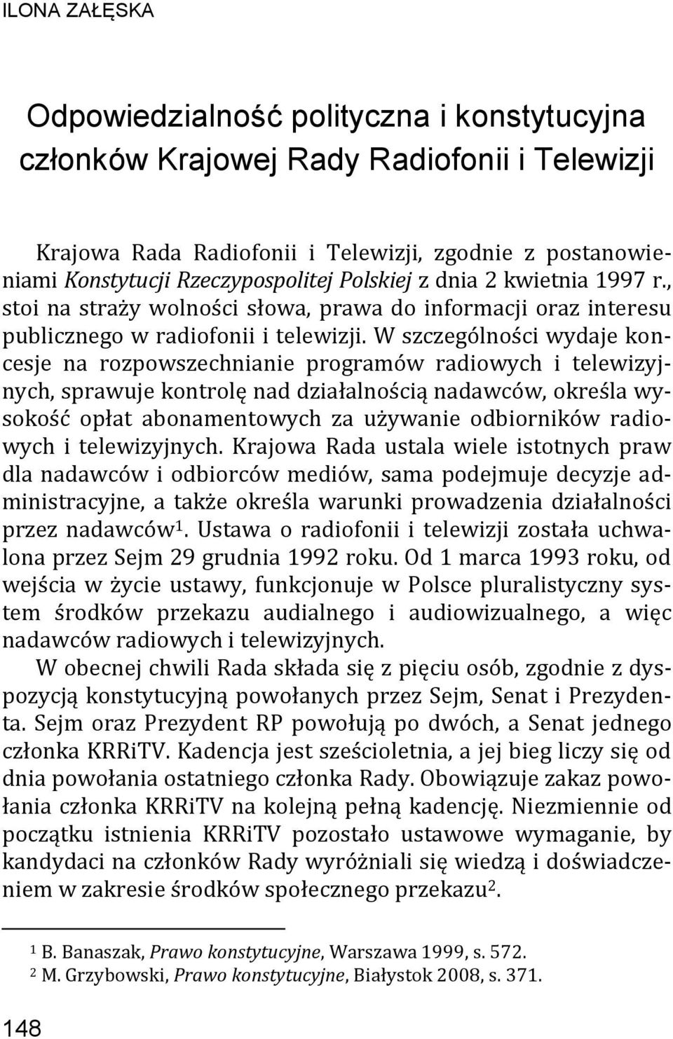 W szczególności wydaje koncesje na rozpowszechnianie programów radiowych i telewizyjnych, sprawuje kontrolę nad działalnością nadawców, określa wysokość opłat abonamentowych za używanie odbiorników