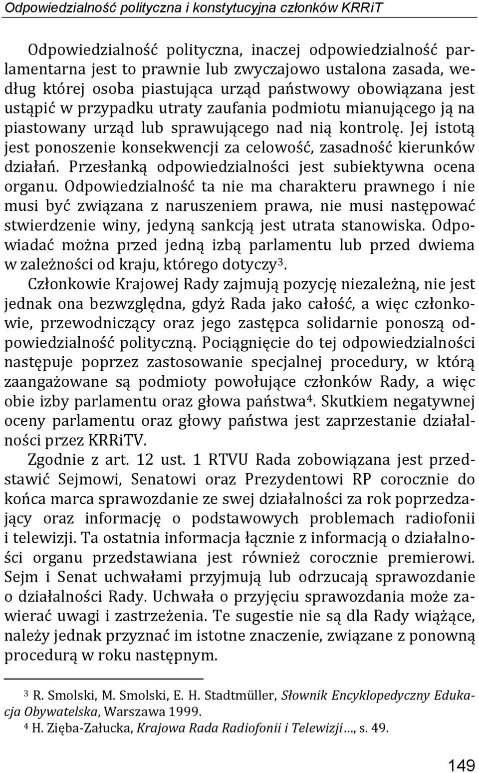 Jej istotą jest ponoszenie konsekwencji za celowość, zasadność kierunków działań. Przesłanką odpowiedzialności jest subiektywna ocena organu.