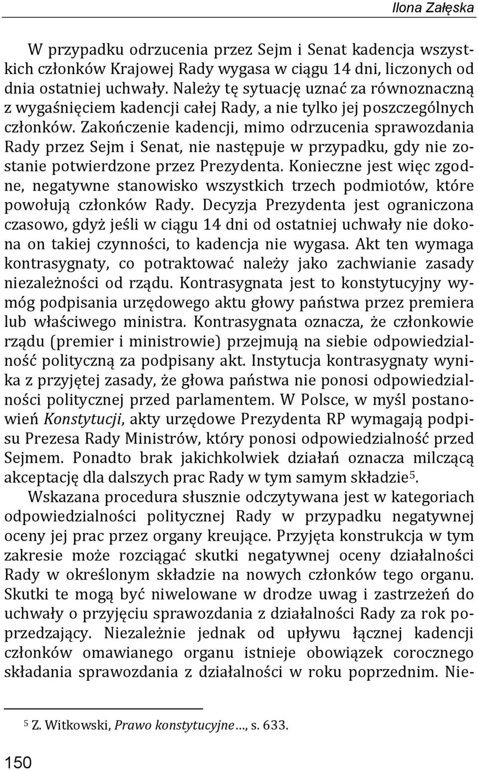 Zakończenie kadencji, mimo odrzucenia sprawozdania Rady przez Sejm i Senat, nie następuje w przypadku, gdy nie zostanie potwierdzone przez Prezydenta.