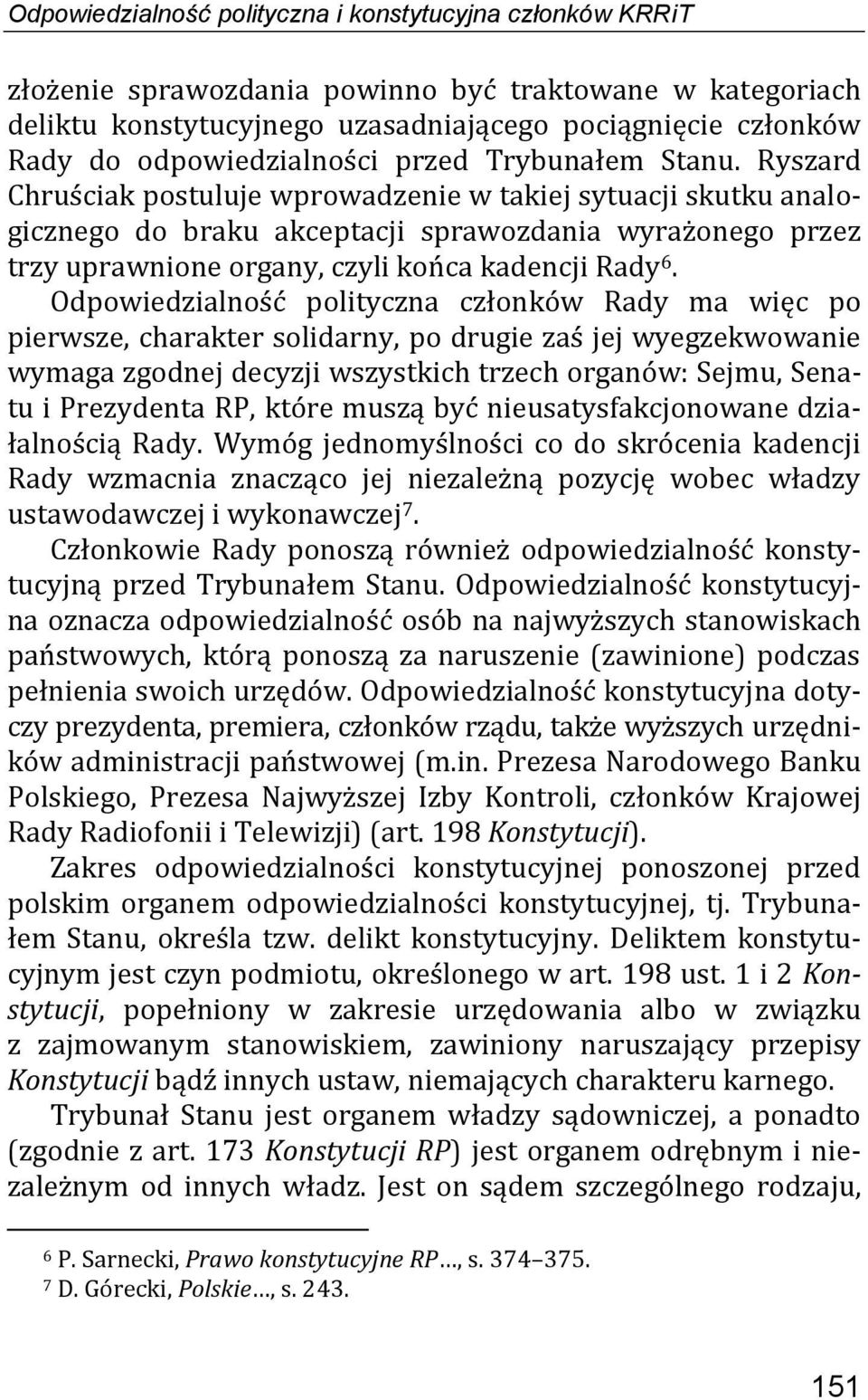 Ryszard Chruściak postuluje wprowadzenie w takiej sytuacji skutku analogicznego do braku akceptacji sprawozdania wyrażonego przez trzy uprawnione organy, czyli końca kadencji Rady 6.