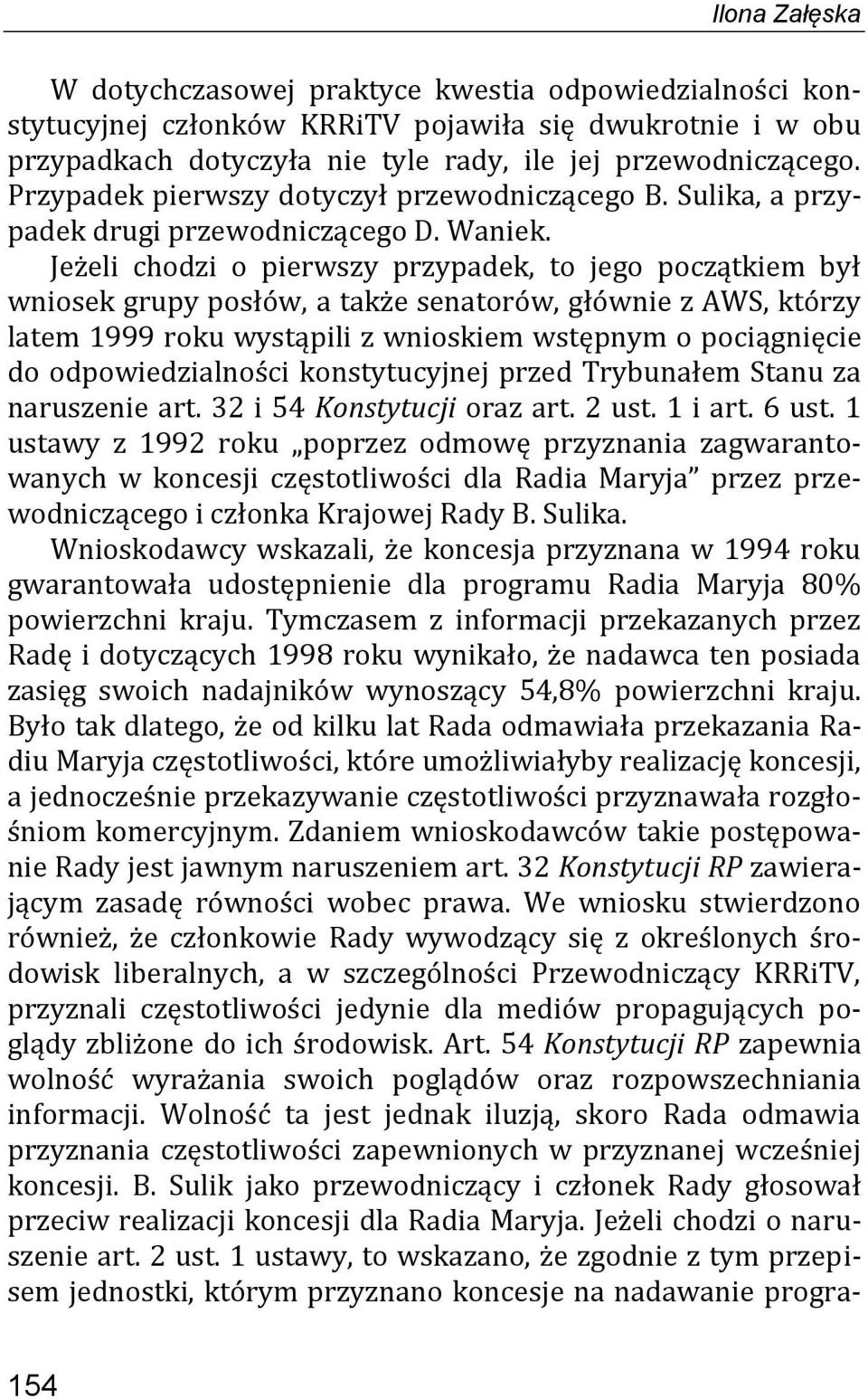 Jeżeli chodzi o pierwszy przypadek, to jego początkiem był wniosek grupy posłów, a także senatorów, głównie z AWS, którzy latem 1999 roku wystąpili z wnioskiem wstępnym o pociągnięcie do