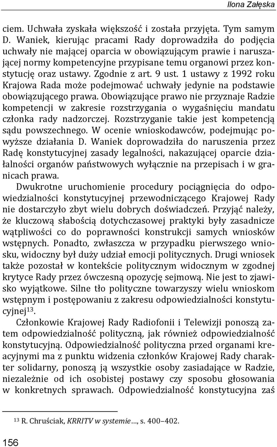 Zgodnie z art. 9 ust. 1 ustawy z 1992 roku Krajowa Rada może podejmować uchwały jedynie na podstawie obowiązującego prawa.