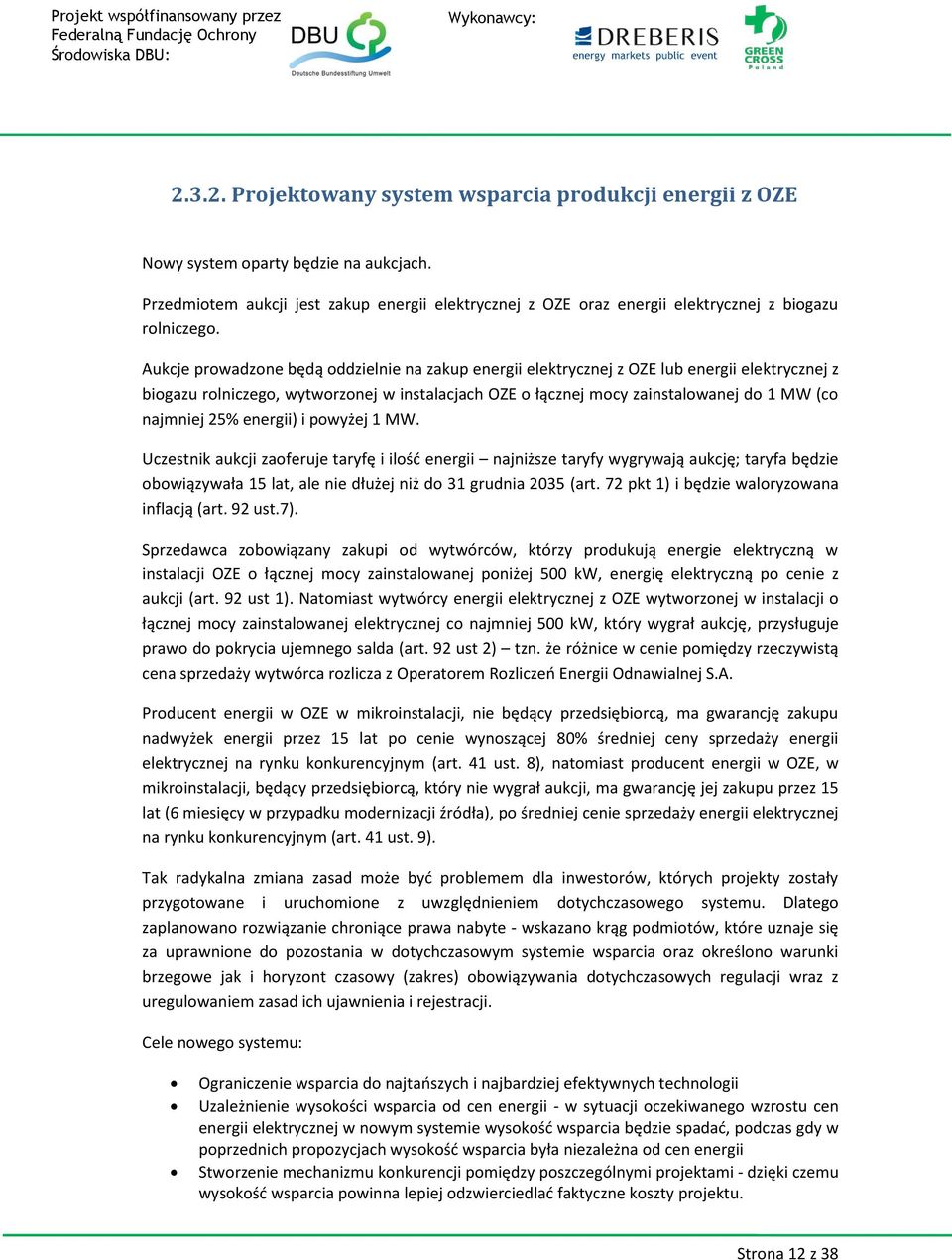 Aukcje prowadzone będą oddzielnie na zakup energii elektrycznej z OZE lub energii elektrycznej z biogazu rolniczego, wytworzonej w instalacjach OZE o łącznej mocy zainstalowanej do 1 MW (co najmniej