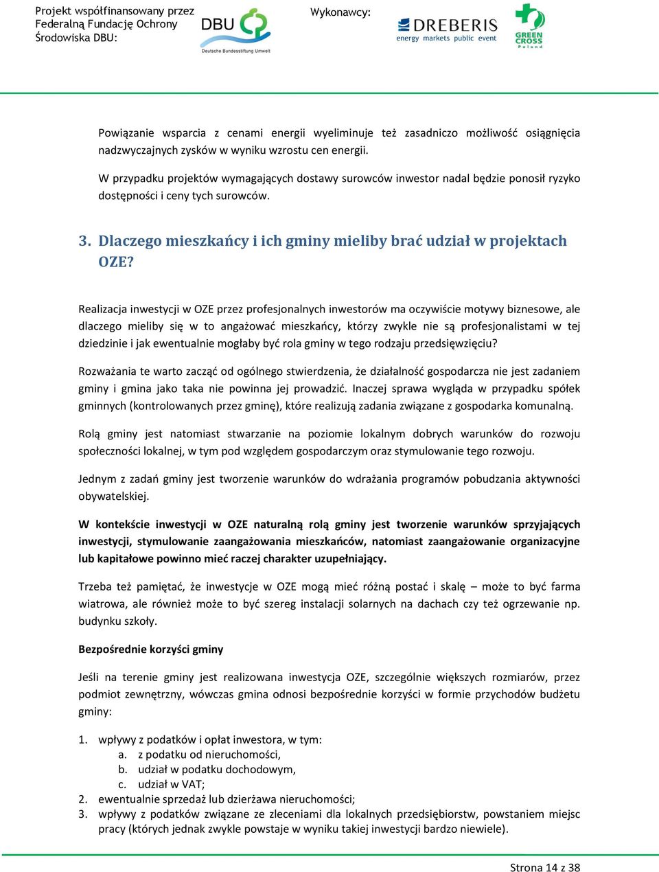 Realizacja inwestycji w OZE przez profesjonalnych inwestorów ma oczywiście motywy biznesowe, ale dlaczego mieliby się w to angażować mieszkańcy, którzy zwykle nie są profesjonalistami w tej