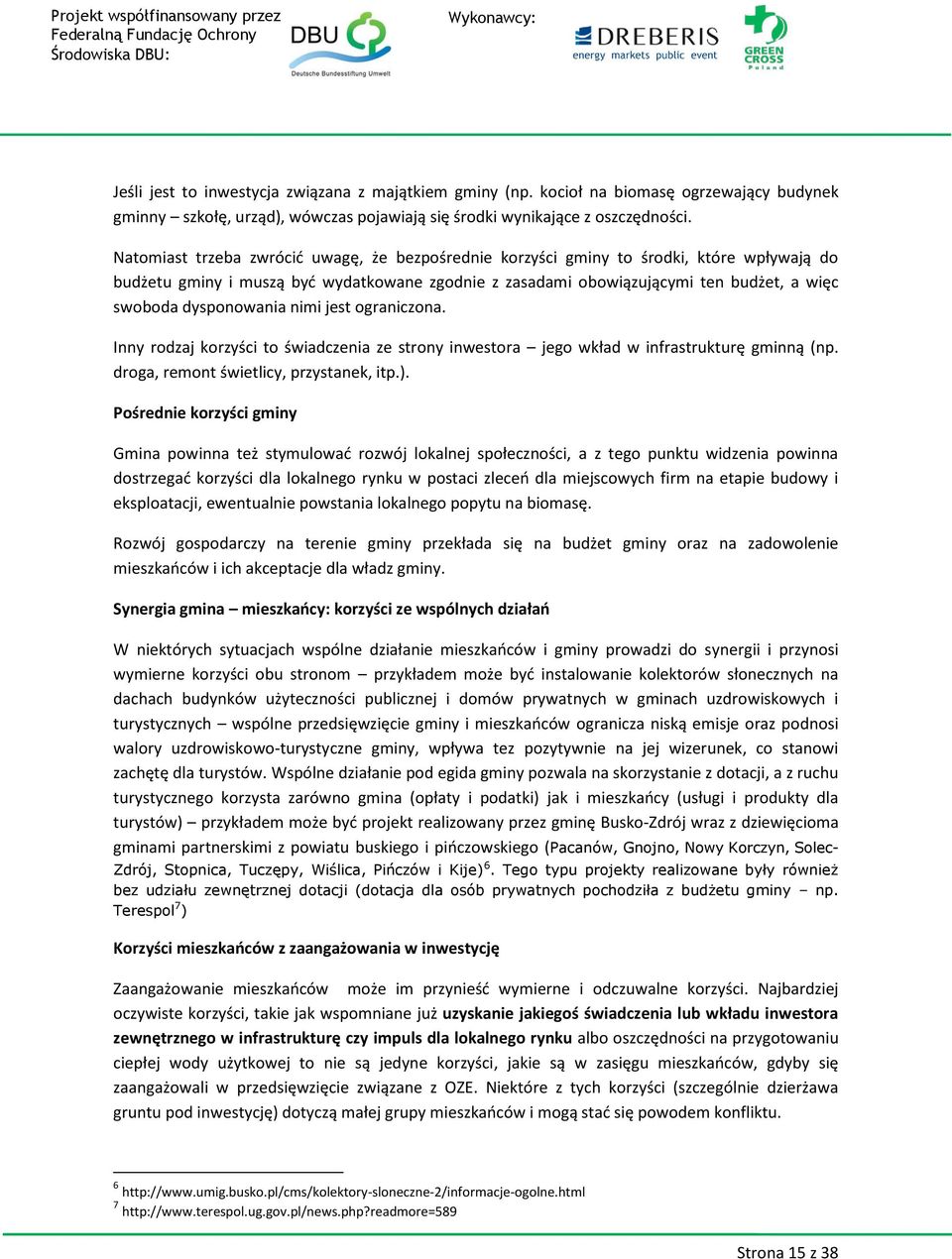 dysponowania nimi jest ograniczona. Inny rodzaj korzyści to świadczenia ze strony inwestora jego wkład w infrastrukturę gminną (np. droga, remont świetlicy, przystanek, itp.).