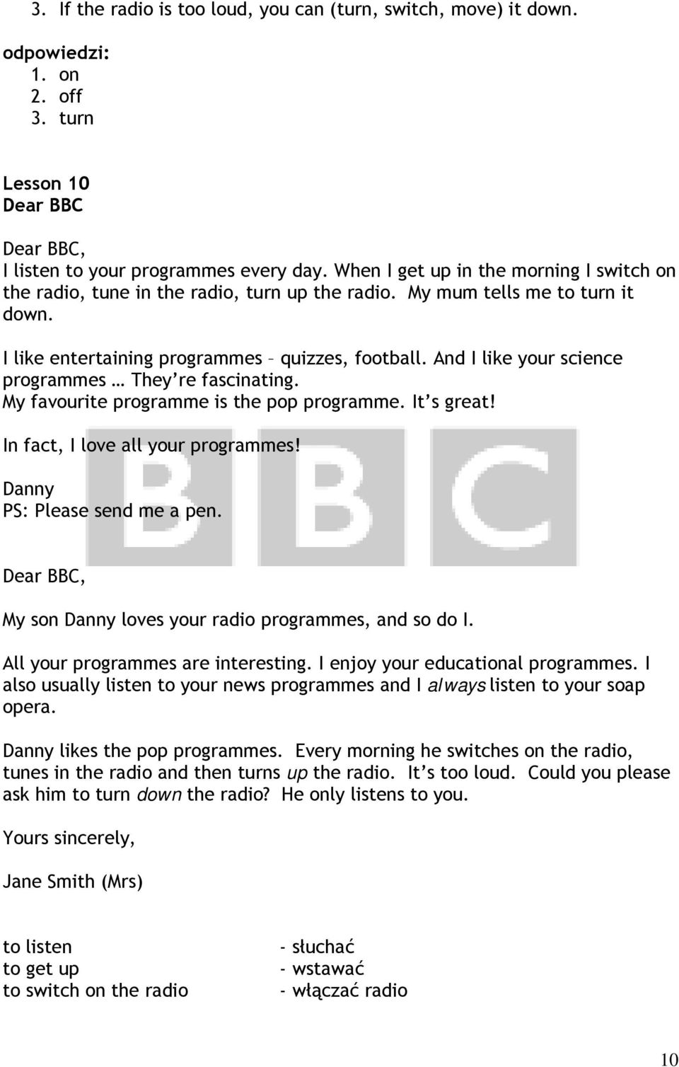 And I like your science programmes They re fascinating. My favourite programme is the pop programme. It s great! In fact, I love all your programmes! Danny PS: Please send me a pen.