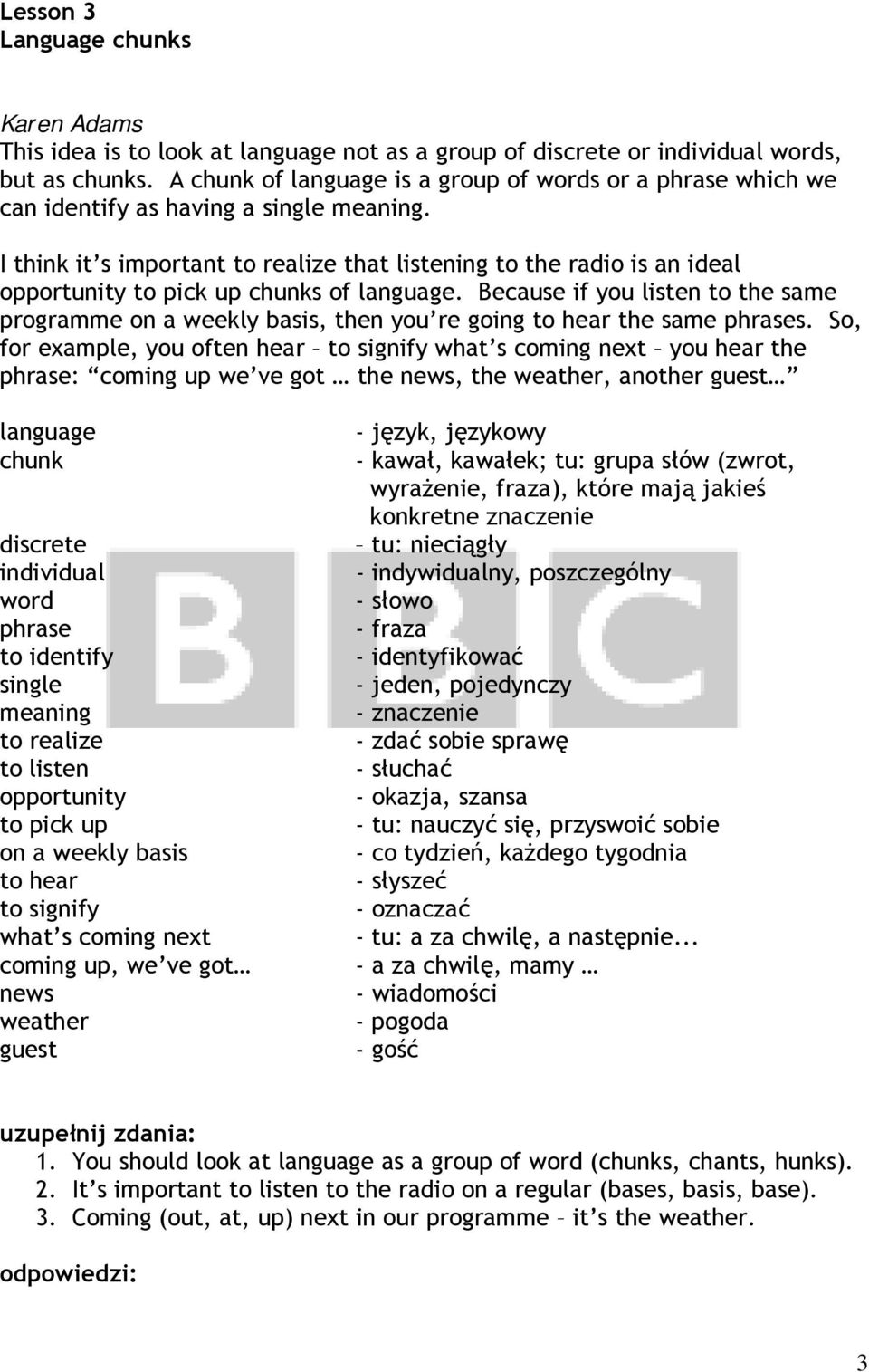 I think it s important to realize that listening to the radio is an ideal opportunity to pick up chunks of language.