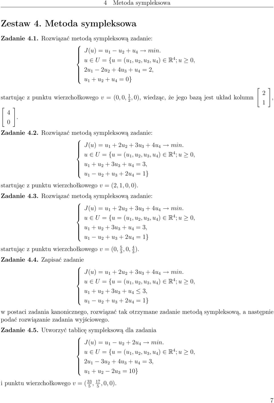 0 Zadanie 4.2. Rozwiązać metodą sympleksową zadanie: J(u) = u + 2u 2 + 3u 3 + 4u 4 min.