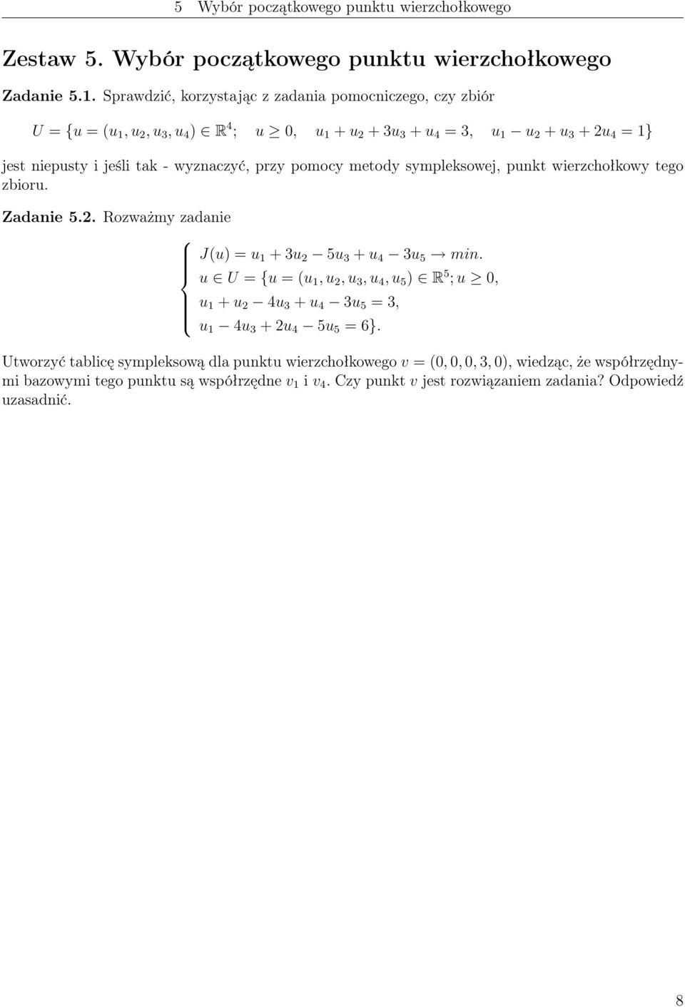 wyznaczyć, przy pomocy metody sympleksowej, punkt wierzchołkowy tego zbioru. Zadanie 5.2. Rozważmy zadanie J(u) = u + 3u 2 5u 3 + u 4 3u 5 min.