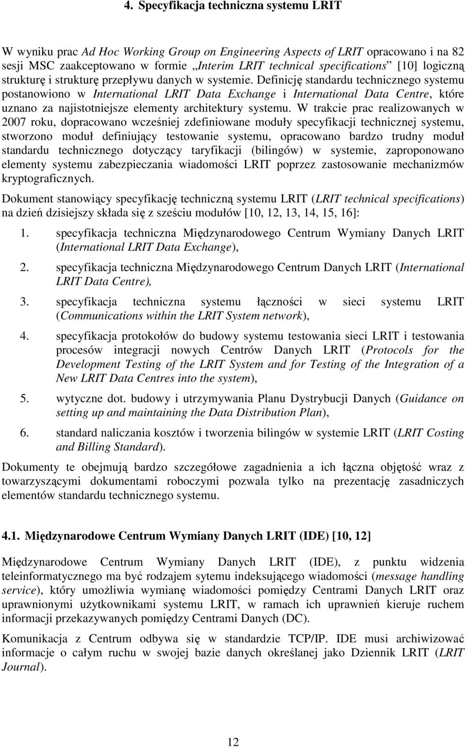 Definicję standardu technicznego systemu postanowiono w International LRIT Data Exchange i International Data Centre, które uznano za najistotniejsze elementy architektury systemu.