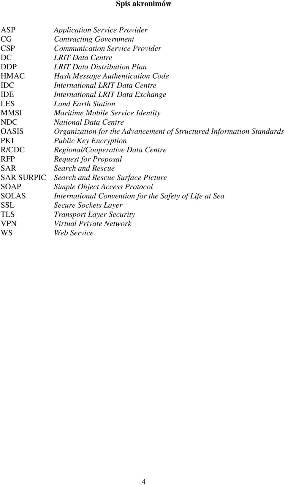 Advancement of Structured Information Standards PKI Public Key Encryption R/CDC Regional/Cooperative Data Centre RFP Request for Proposal SAR Search and Rescue SAR SURPIC Search and Rescue