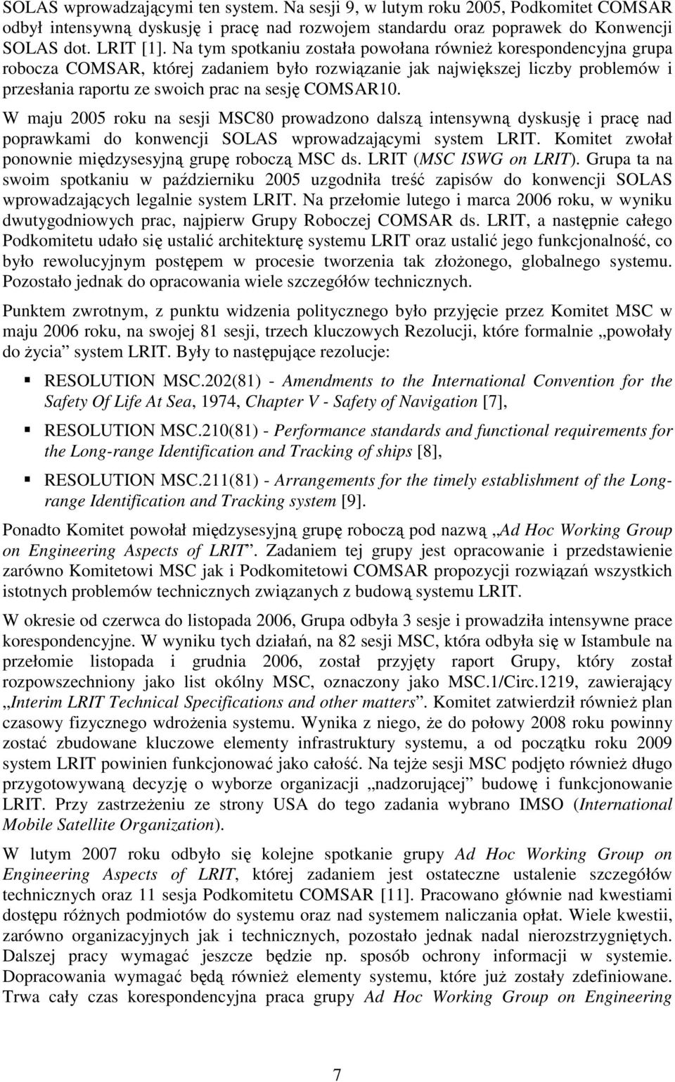 COMSAR10. W maju 2005 roku na sesji MSC80 prowadzono dalszą intensywną dyskusję i pracę nad poprawkami do konwencji SOLAS wprowadzającymi system LRIT.