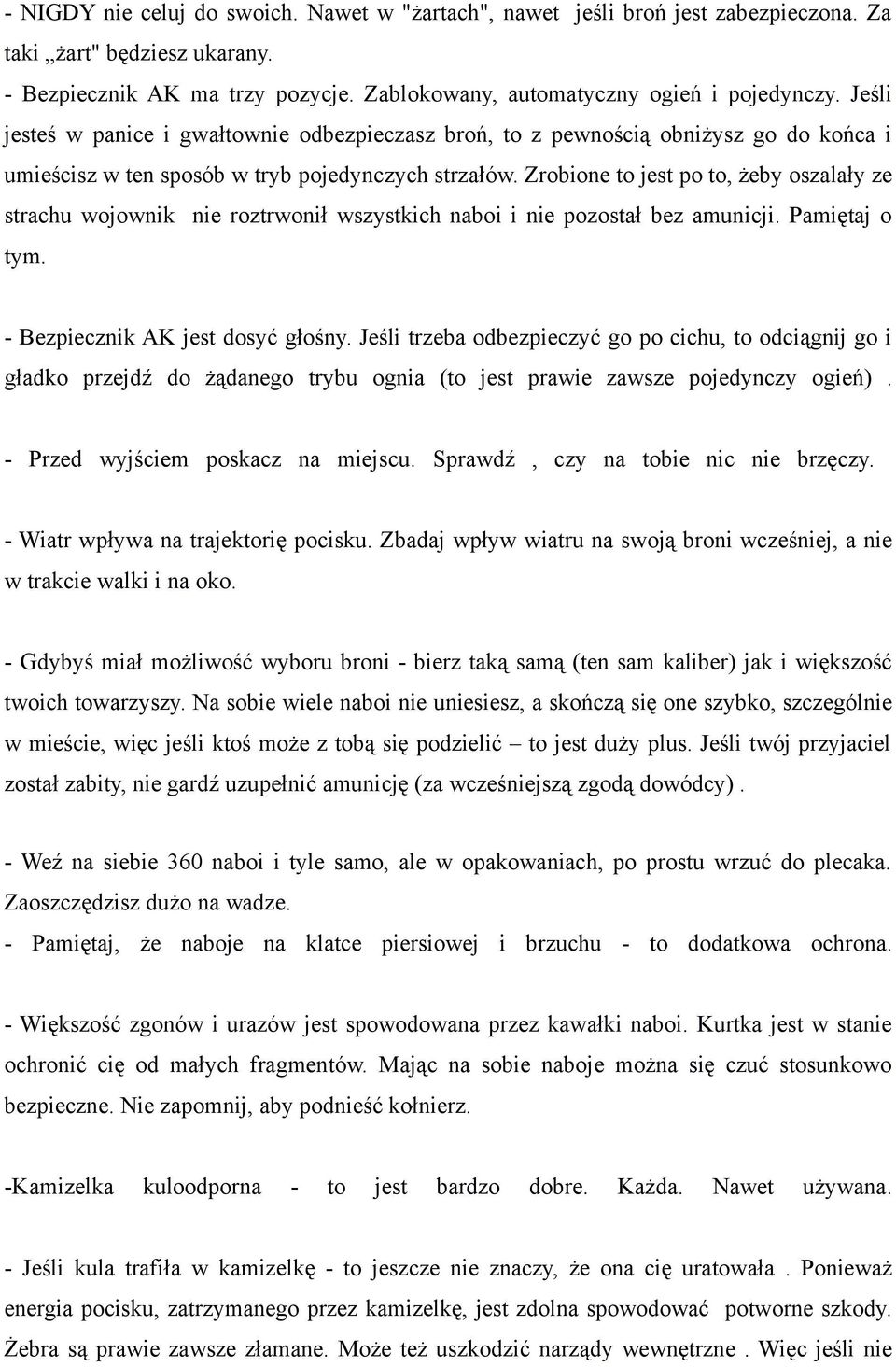 Zrobione to jest po to, żeby oszalały ze strachu wojownik nie roztrwonił wszystkich naboi i nie pozostał bez amunicji. Pamiętaj o tym. - Bezpiecznik AK jest dosyć głośny.