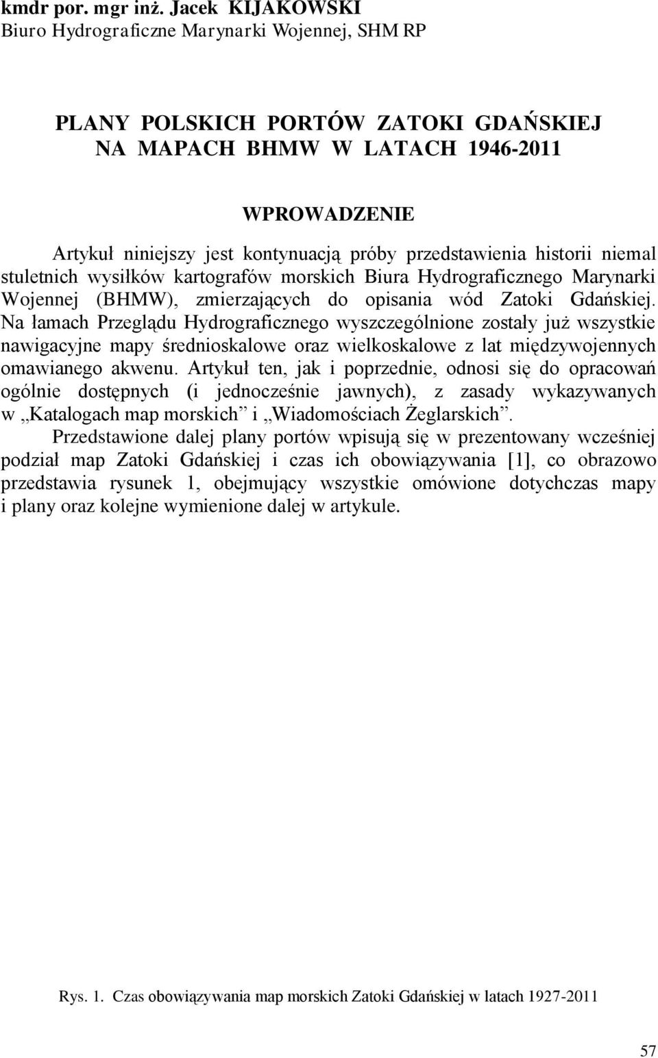 przedstawienia historii niemal stuletnich wysiłków kartografów morskich Biura Hydrograficznego Marynarki Wojennej (BHMW), zmierzających do opisania wód Zatoki Gdańskiej.