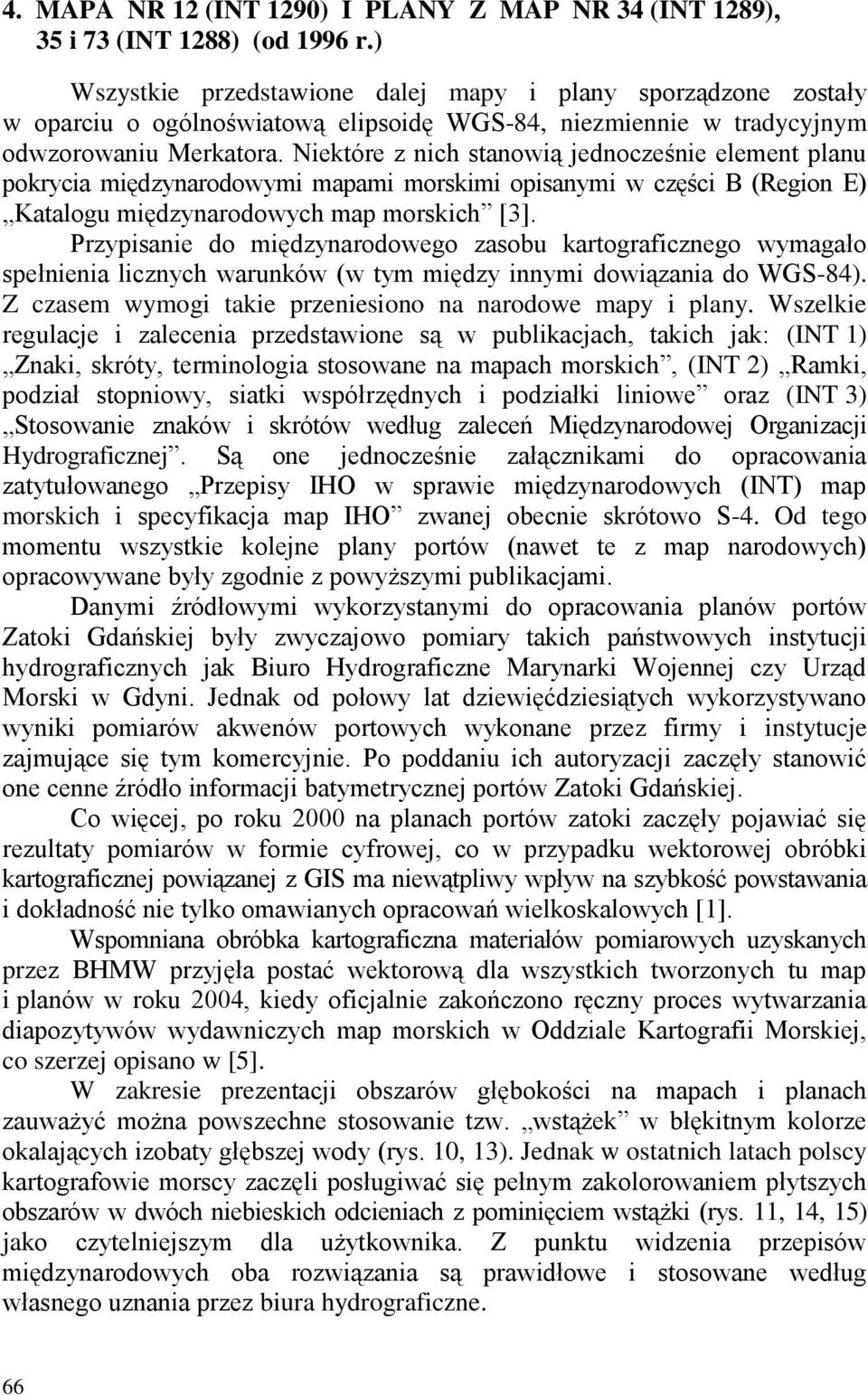 Niektóre z nich stanowią jednocześnie element planu pokrycia międzynarodowymi mapami morskimi opisanymi w części B (Region E) Katalogu międzynarodowych map morskich [3].