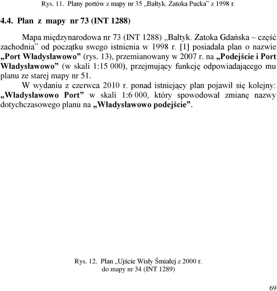 na Podejście i Port Władysławowo (w skali 1:15 000), przejmujący funkcję odpowiadającego mu planu ze starej mapy nr 51. W wydaniu z czerwca 2010 r.