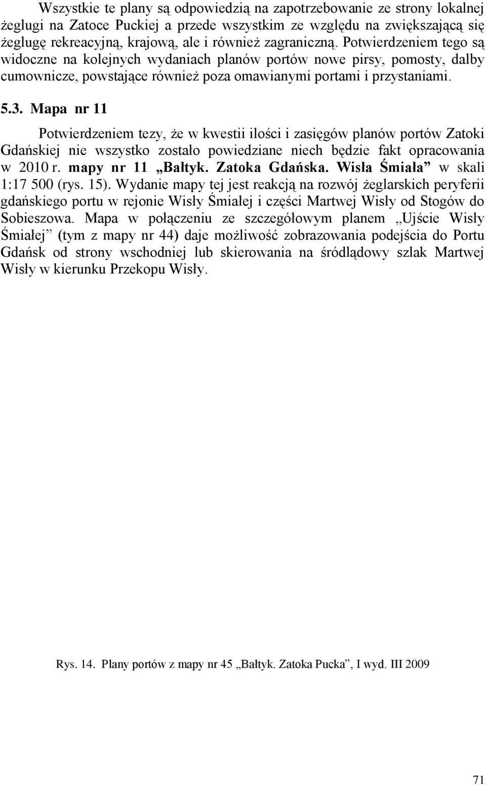 Mapa nr 11 Potwierdzeniem tezy, że w kwestii ilości i zasięgów planów portów Zatoki Gdańskiej nie wszystko zostało powiedziane niech będzie fakt opracowania w 2010 r. mapy nr 11 Bałtyk.