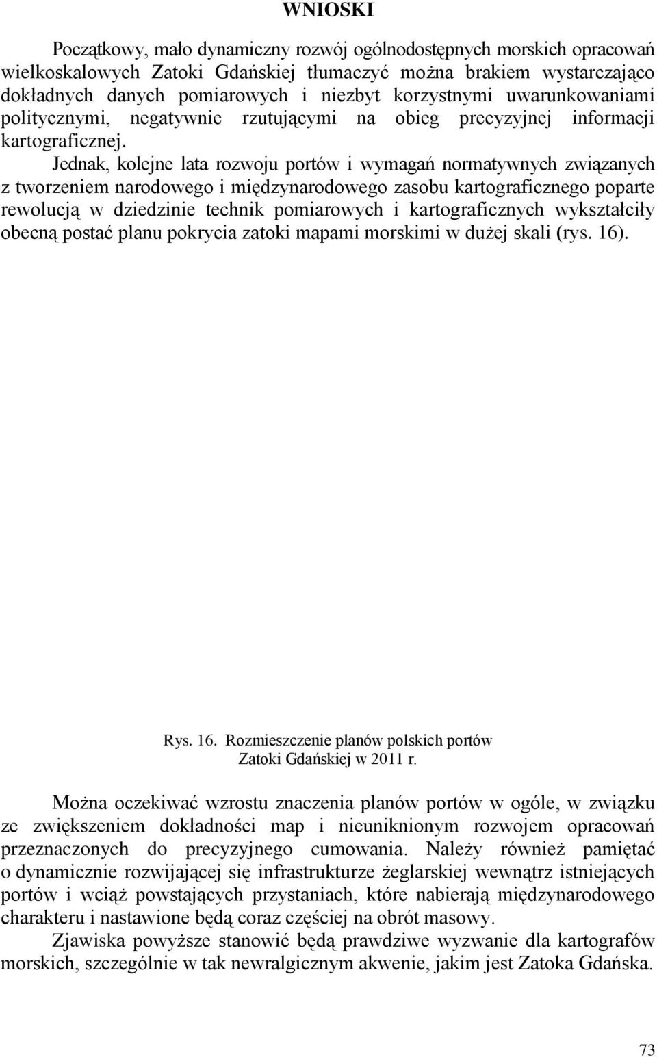 Jednak, kolejne lata rozwoju portów i wymagań normatywnych związanych z tworzeniem narodowego i międzynarodowego zasobu kartograficznego poparte rewolucją w dziedzinie technik pomiarowych i