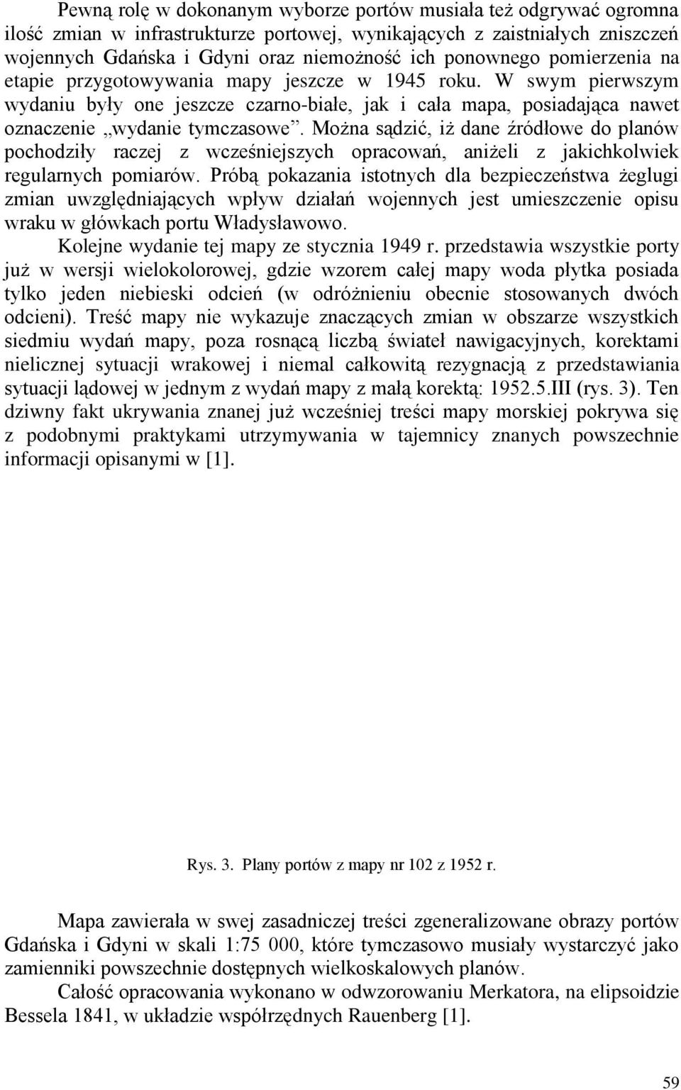 Można sądzić, iż dane źródłowe do planów pochodziły raczej z wcześniejszych opracowań, aniżeli z jakichkolwiek regularnych pomiarów.