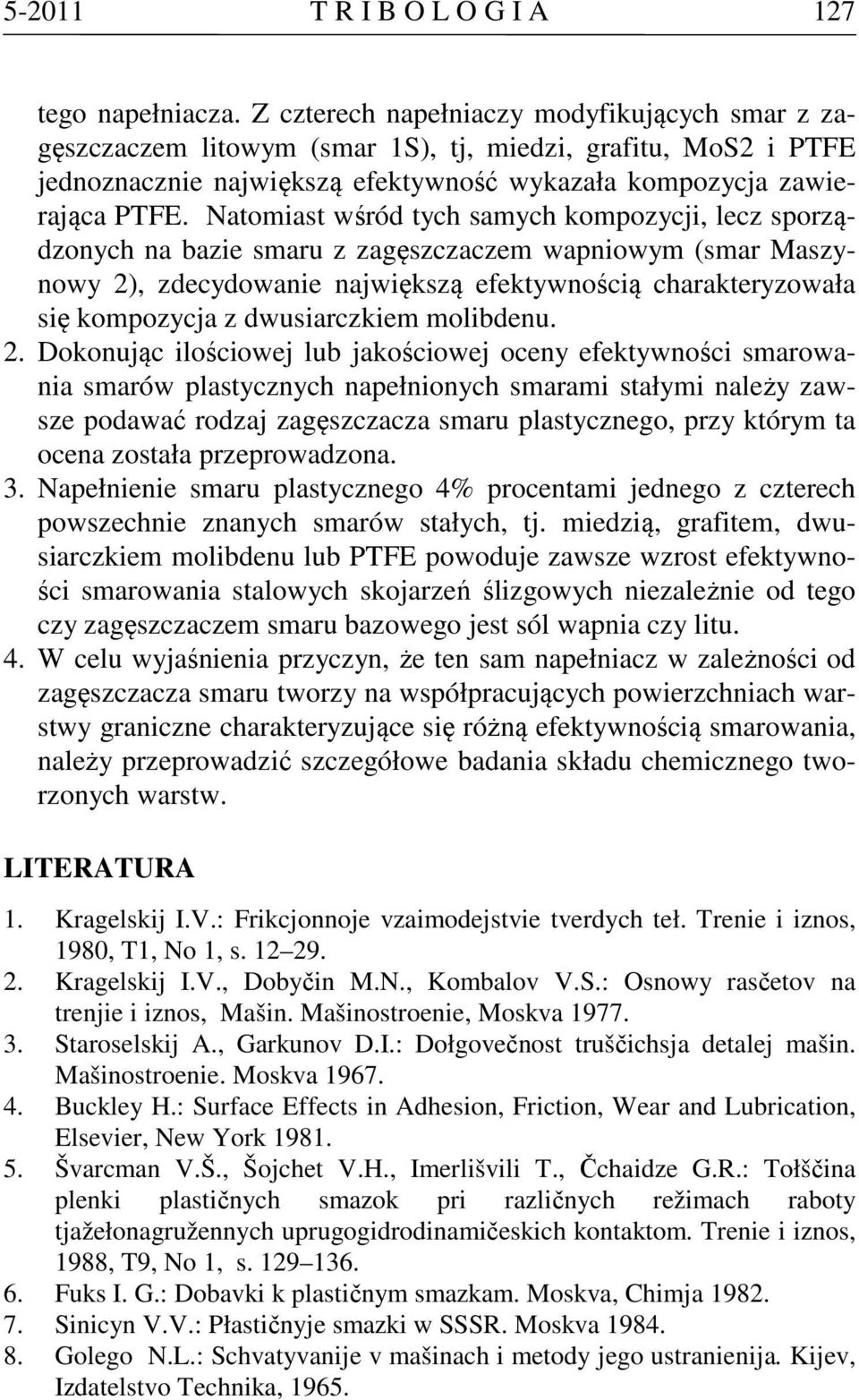 Natomiast wśród tych samych kompozycji, lecz sporządzonych na bazie smaru z zagęszczaczem wapniowym (smar Maszynowy 2), zdecydowanie największą efektywnością charakteryzowała się kompozycja z