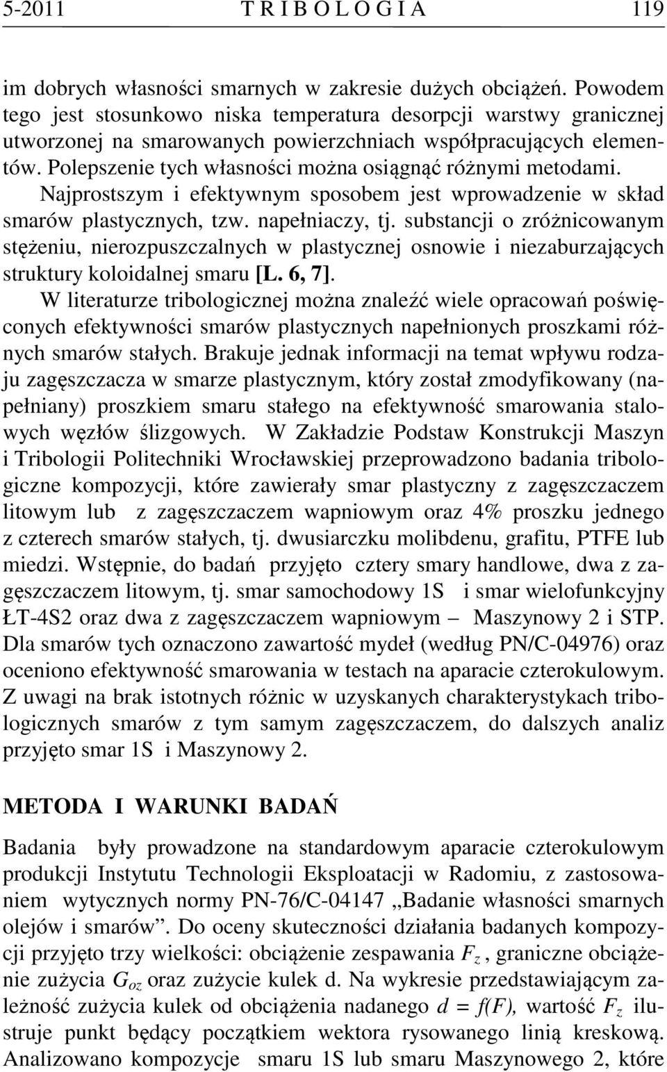 Polepszenie tych własności można osiągnąć różnymi metodami. Najprostszym i efektywnym sposobem jest wprowadzenie w skład smarów plastycznych, tzw. napełniaczy, tj.