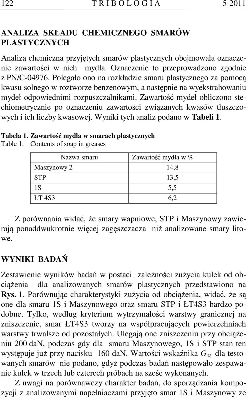 Polegało ono na rozkładzie smaru plastycznego za pomocą kwasu solnego w roztworze benzenowym, a następnie na wyekstrahowaniu mydeł odpowiednimi rozpuszczalnikami.