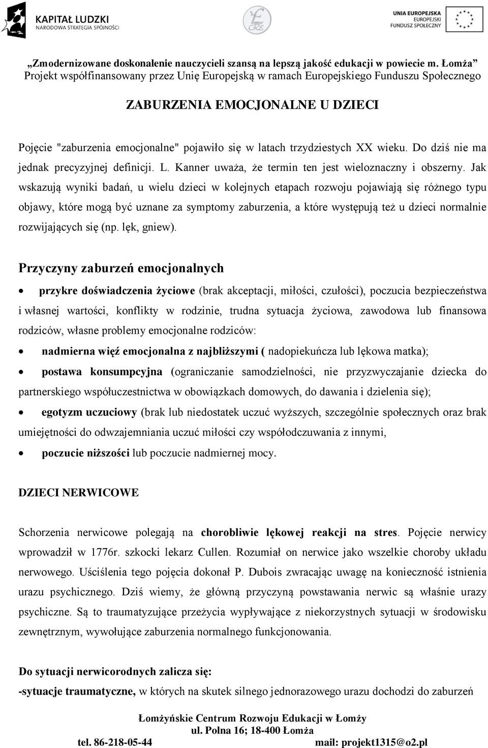 Jak wskazują wyniki badań, u wielu dzieci w kolejnych etapach rozwoju pojawiają się różnego typu objawy, które mogą być uznane za symptomy zaburzenia, a które występują też u dzieci normalnie