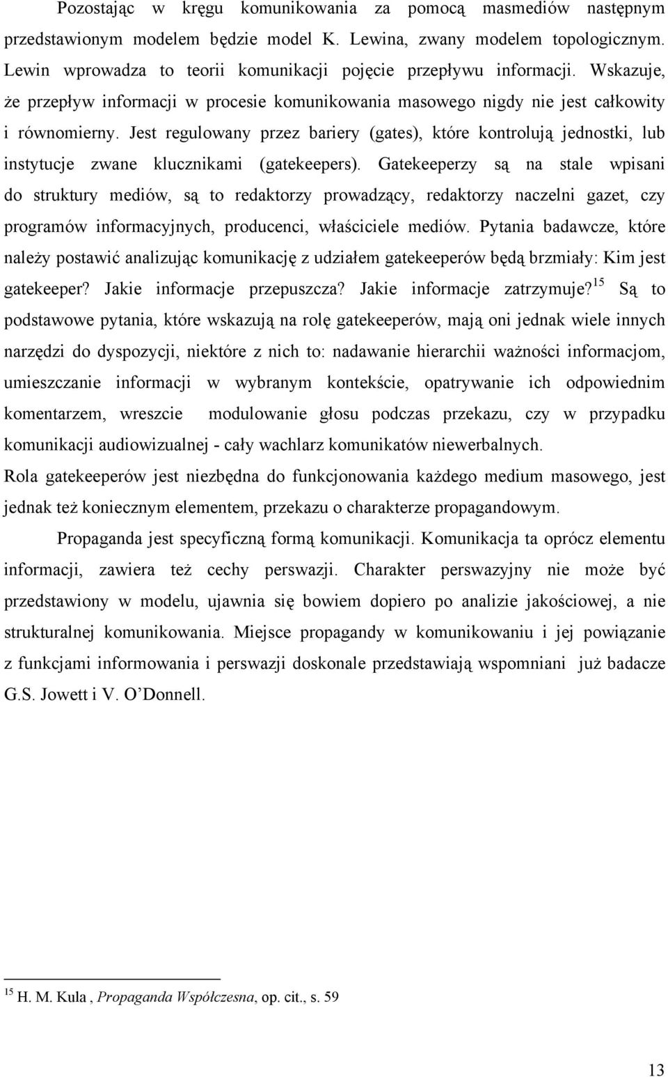 Jest regulowany przez bariery (gates), które kontrolują jednostki, lub instytucje zwane klucznikami (gatekeepers).