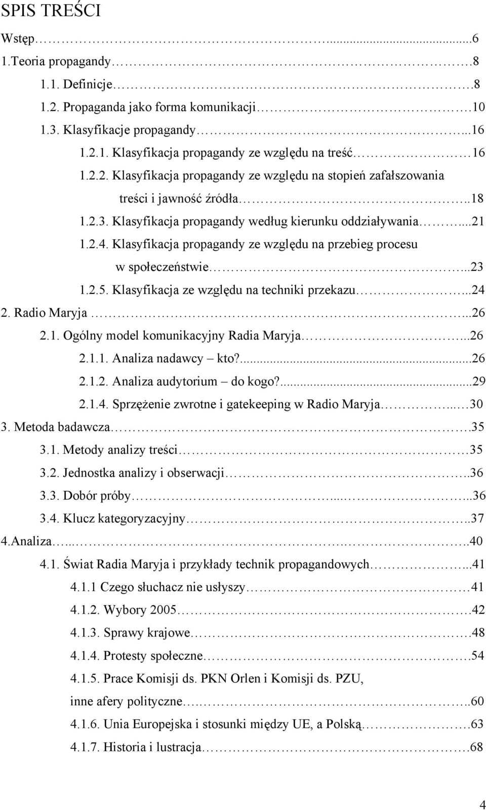 Klasyfikacja ze względu na techniki przekazu...24 2. Radio Maryja...26 2.1. Ogólny model komunikacyjny Radia Maryja...26 2.1.1. Analiza nadawcy kto?...26 2.1.2. Analiza audytorium do kogo?...29 2.1.4. Sprzężenie zwrotne i gatekeeping w Radio Maryja.