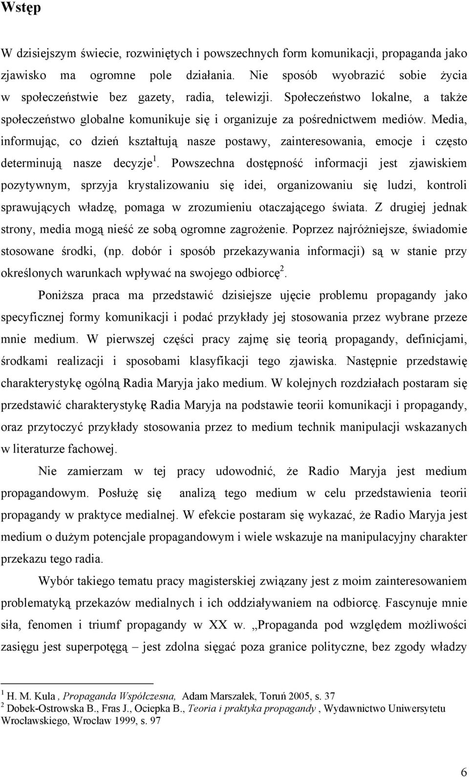 Media, informując, co dzień kształtują nasze postawy, zainteresowania, emocje i często determinują nasze decyzje 1.