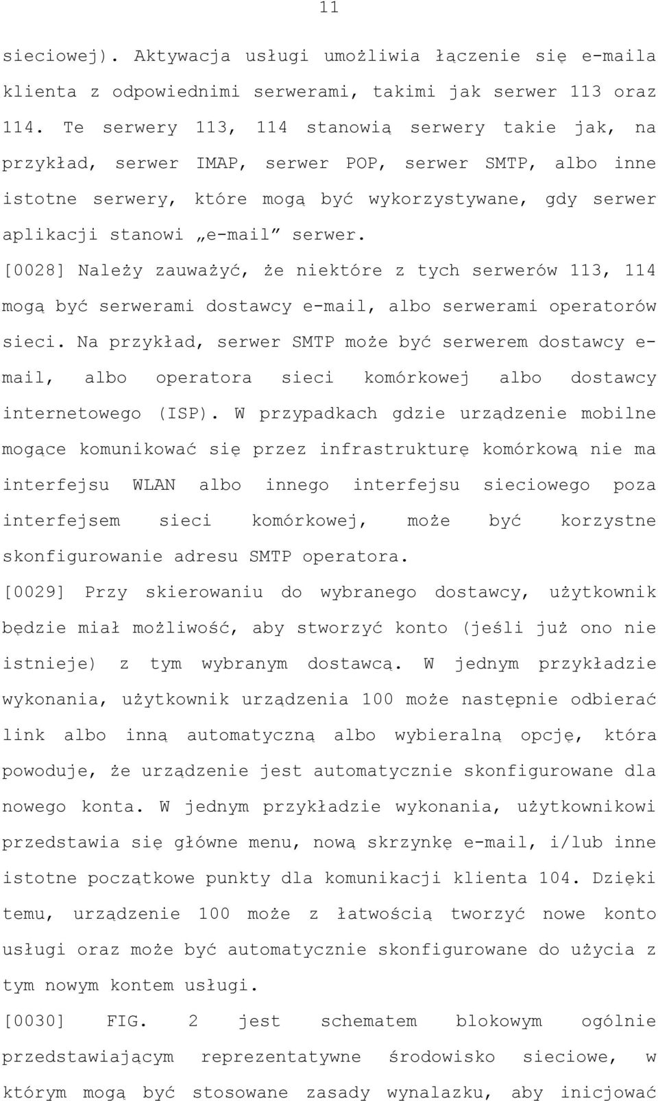 [0028] Należy zauważyć, że niektóre z tych serwerów 113, 114 mogą być serwerami dostawcy e-mail, albo serwerami operatorów sieci.