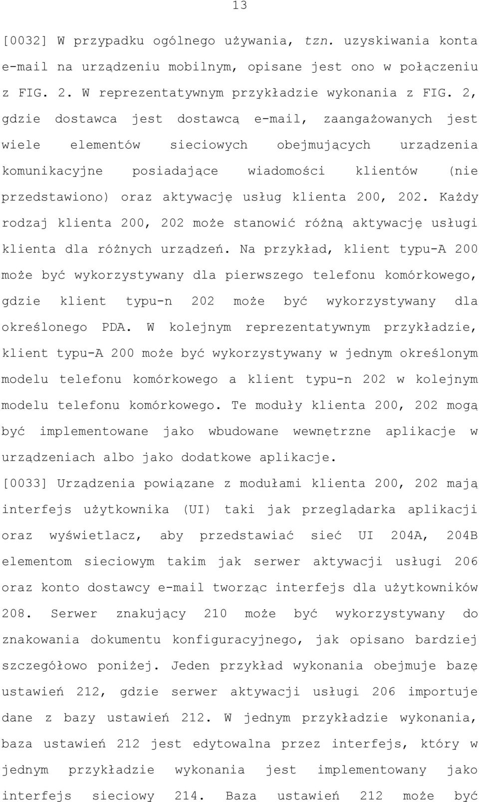 klienta 200, 202. Każdy rodzaj klienta 200, 202 może stanowić różną aktywację usługi klienta dla różnych urządzeń.