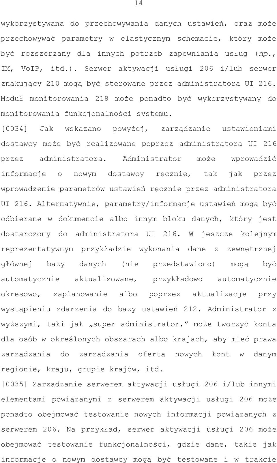 [0034] Jak wskazano powyżej, zarządzanie ustawieniami dostawcy może być realizowane poprzez administratora UI 216 przez administratora.