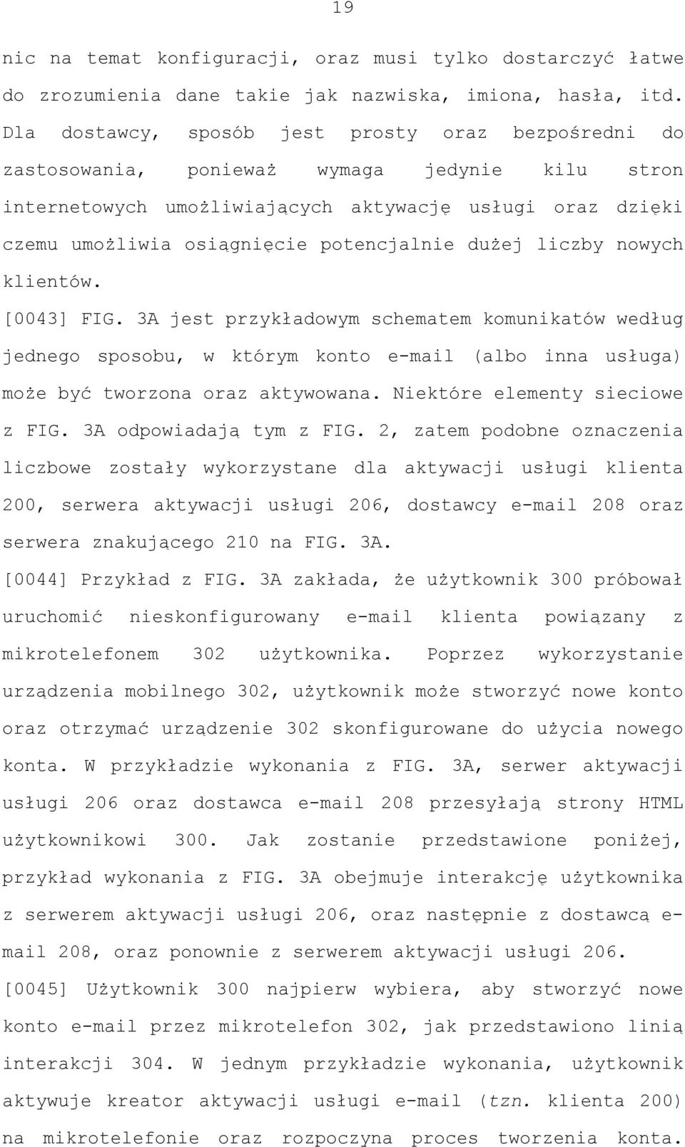 potencjalnie dużej liczby nowych klientów. [0043] FIG. 3A jest przykładowym schematem komunikatów według jednego sposobu, w którym konto e-mail (albo inna usługa) może być tworzona oraz aktywowana.