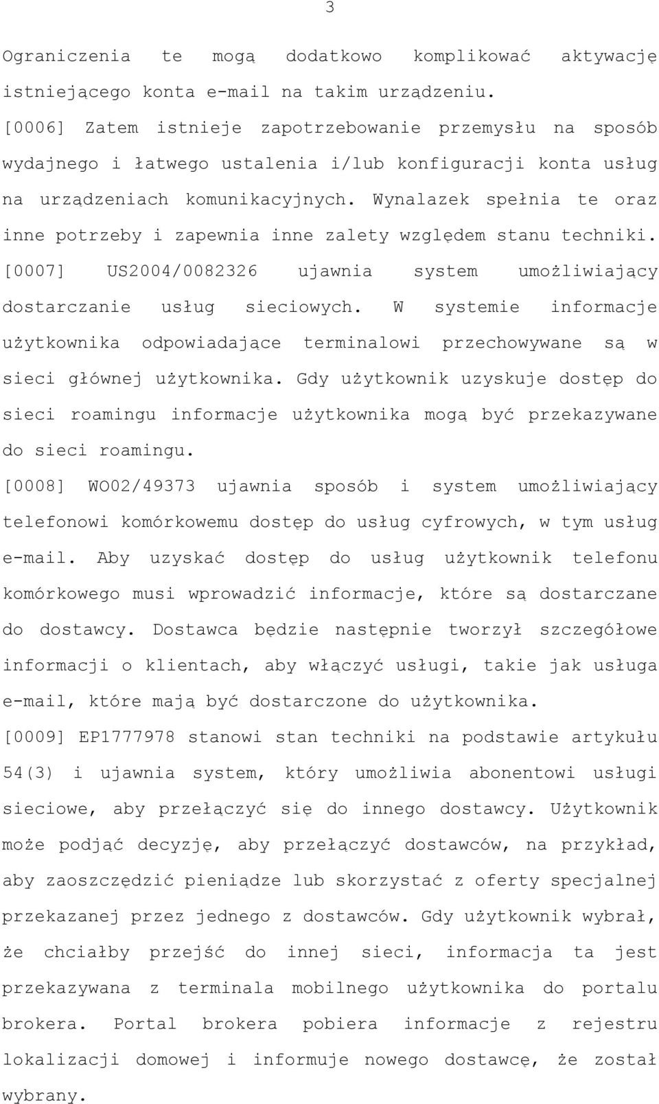 Wynalazek spełnia te oraz inne potrzeby i zapewnia inne zalety względem stanu techniki. [0007] US2004/0082326 ujawnia system umożliwiający dostarczanie usług sieciowych.