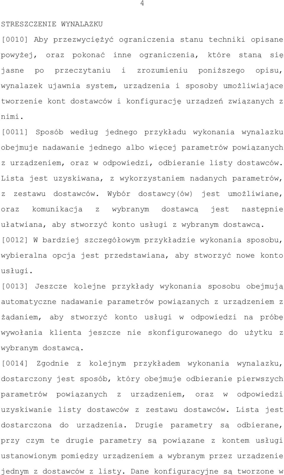 [0011] Sposób według jednego przykładu wykonania wynalazku obejmuje nadawanie jednego albo więcej parametrów powiązanych z urządzeniem, oraz w odpowiedzi, odbieranie listy dostawców.