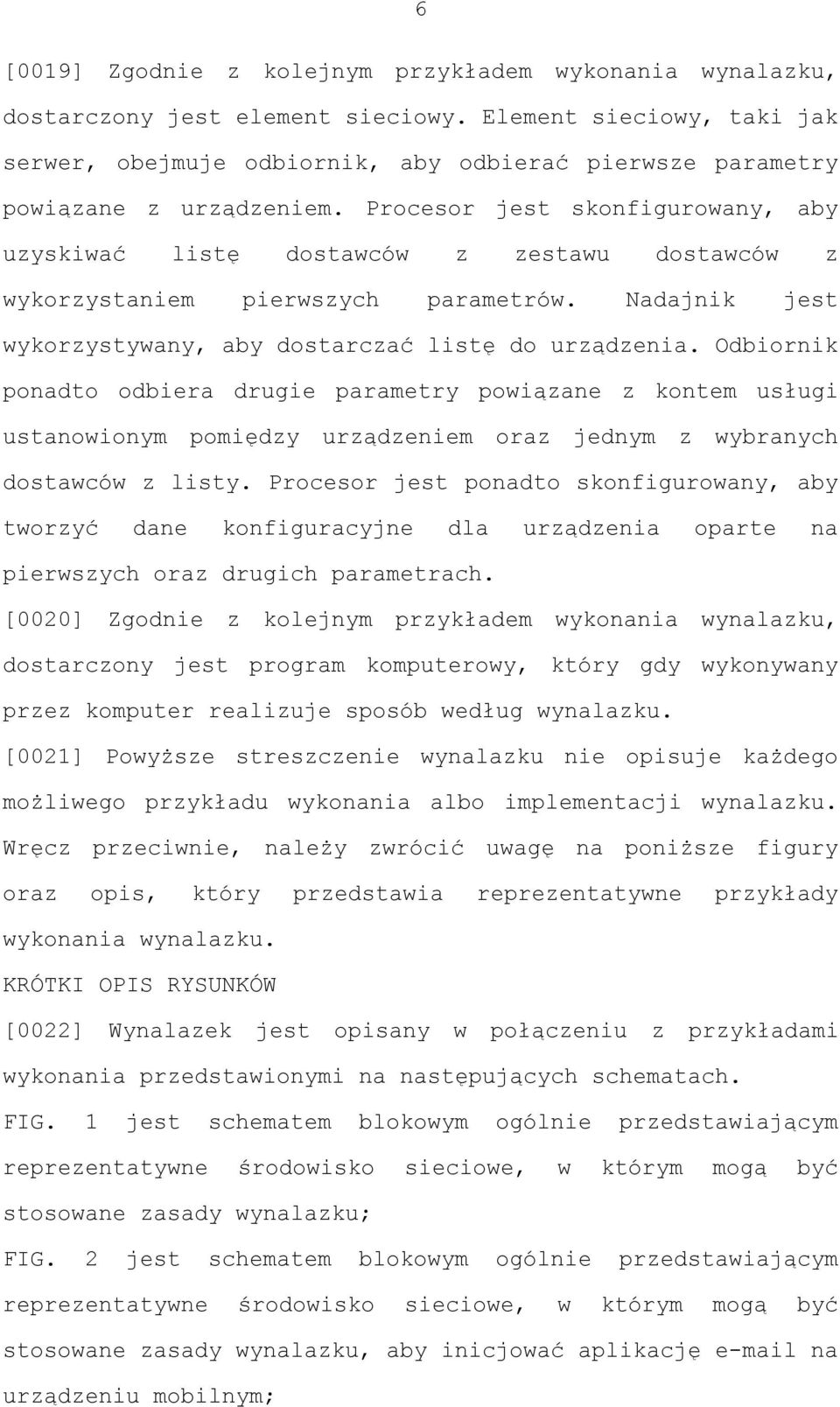 Procesor jest skonfigurowany, aby uzyskiwać listę dostawców z zestawu dostawców z wykorzystaniem pierwszych parametrów. Nadajnik jest wykorzystywany, aby dostarczać listę do urządzenia.