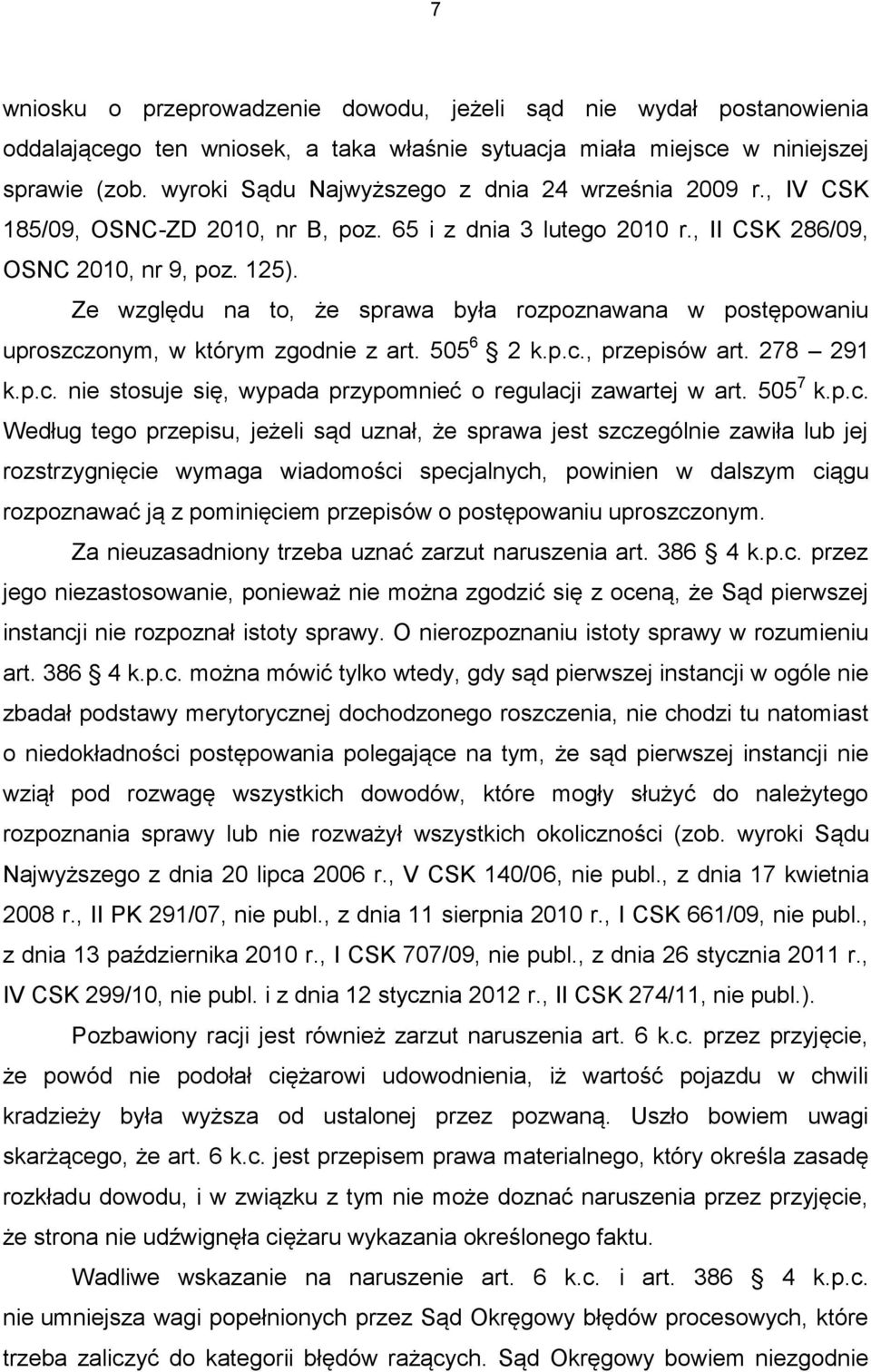 Ze względu na to, że sprawa była rozpoznawana w postępowaniu uproszczonym, w którym zgodnie z art. 505 6 2 k.p.c., przepisów art. 278 291 k.p.c. nie stosuje się, wypada przypomnieć o regulacji zawartej w art.