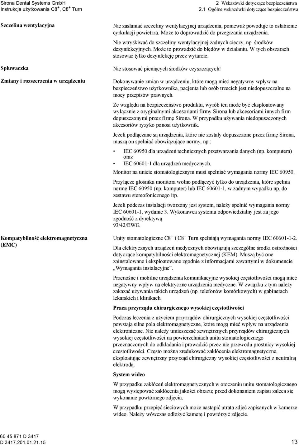 cyrkulacji powietrza. Może to doprowadzić do przegrzania urządzenia. Nie wtryskiwać do szczeliny wentylacyjnej żadnych cieczy, np. środków dezynfekcyjnych. Może to prowadzić do błędów w działaniu.