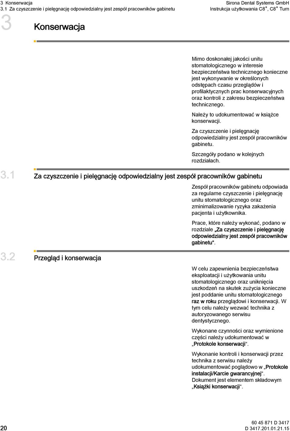 bezpieczeństwa technicznego konieczne jest wykonywanie w określonych odstępach czasu przeglądów i profilaktycznych prac konserwacyjnych oraz kontroli z zakresu bezpieczeństwa technicznego.