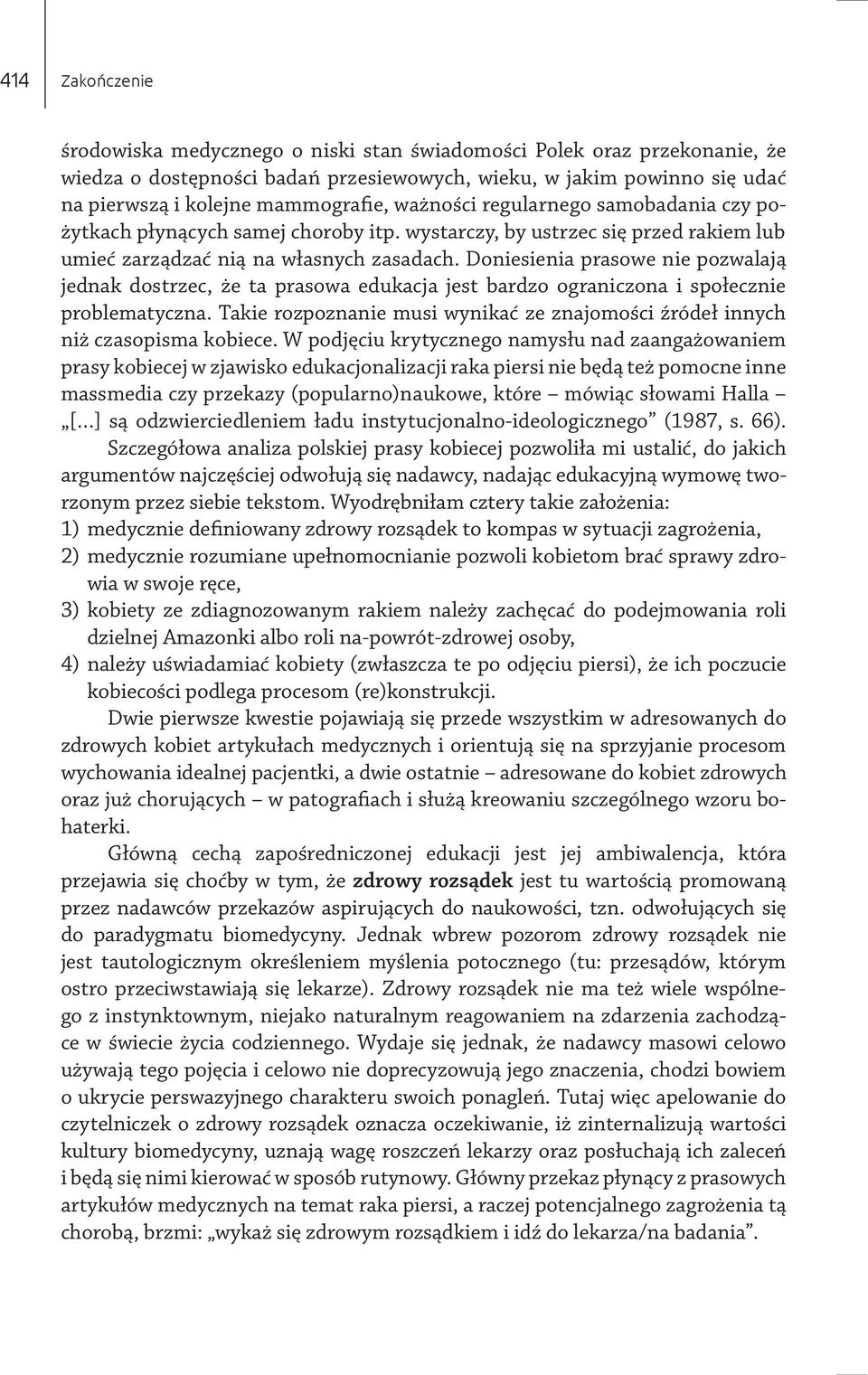 Doniesienia prasowe nie pozwalają jednak dostrzec, że ta prasowa edukacja jest bardzo ograniczona i społecznie problematyczna.