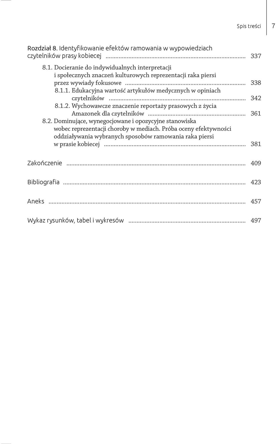 1. Edukacyjna wartość artykułów medycznych w opiniach czytelników... 342 8.1.2. Wychowawcze znaczenie reportaży prasowych z życia Amazonek dla czytelników... 361 8.2. Dominujące, wynegocjowane i opozycyjne stanowiska wobec reprezentacji choroby w mediach.