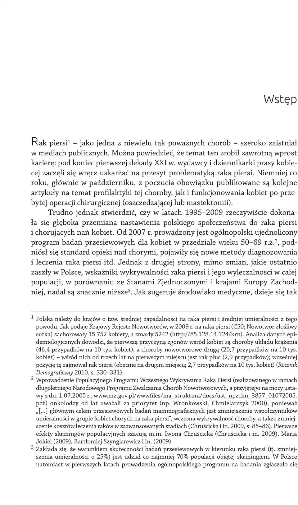 Niemniej co roku, głównie w październiku, z poczucia obowiązku publikowane są kolejne artykuły na temat profilaktyki tej choroby, jak i funkcjonowania kobiet po przebytej operacji chirurgicznej