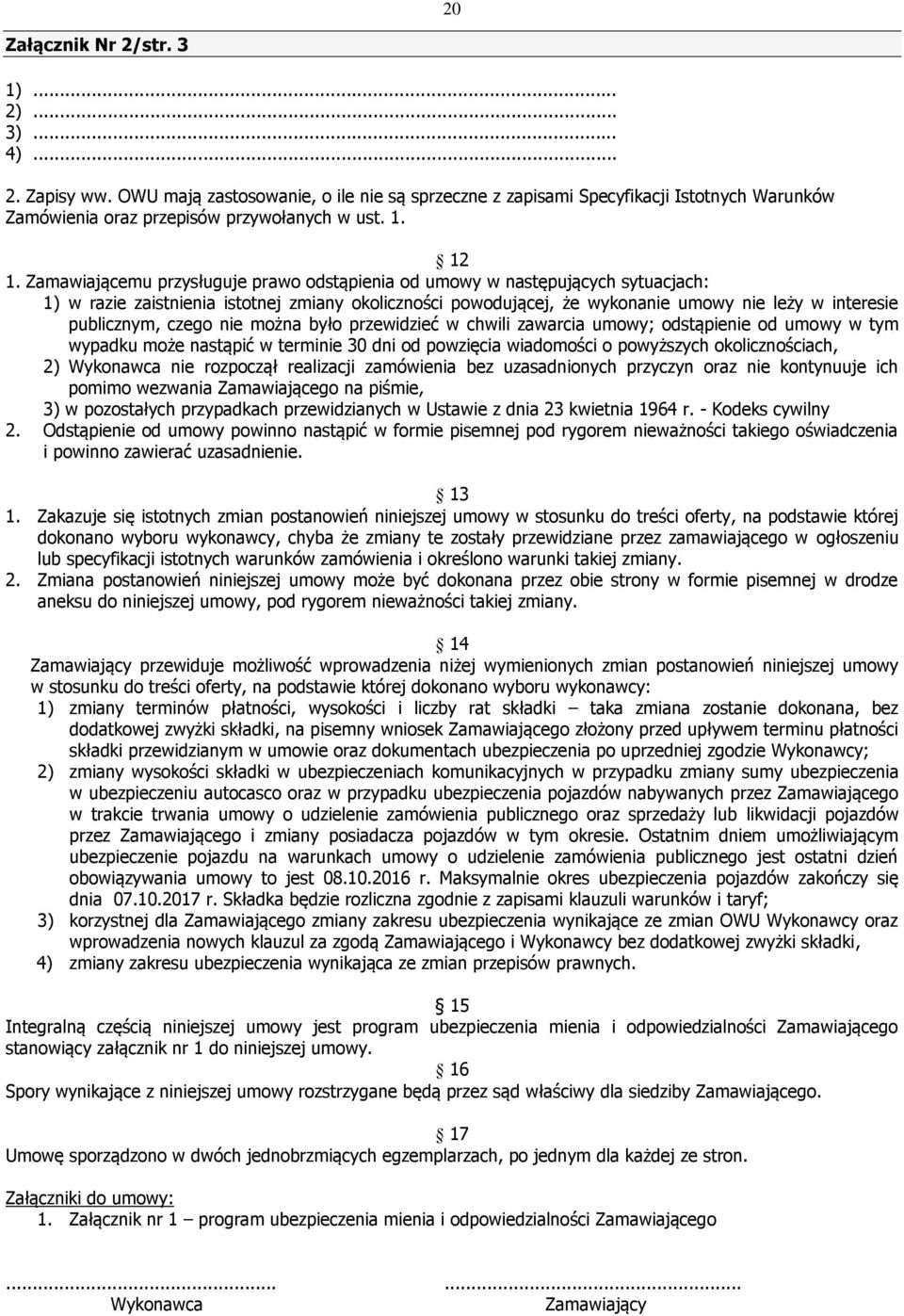 czego nie można było przewidzieć w chwili zawarcia umowy; odstąpienie od umowy w tym wypadku może nastąpić w terminie 30 dni od powzięcia wiadomości o powyższych okolicznościach, 2) Wykonawca nie