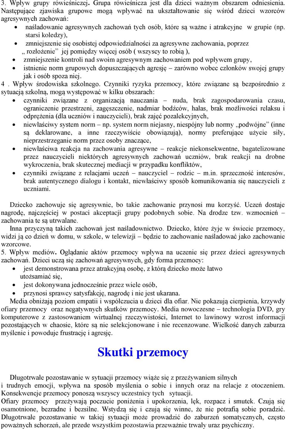 starsi koledzy), zmniejszenie się osobistej odpowiedzialności za agresywne zachowania, poprzez rozłożenie jej pomiędzy więcej osób ( wszyscy to robią ), zmniejszenie kontroli nad swoim agresywnym