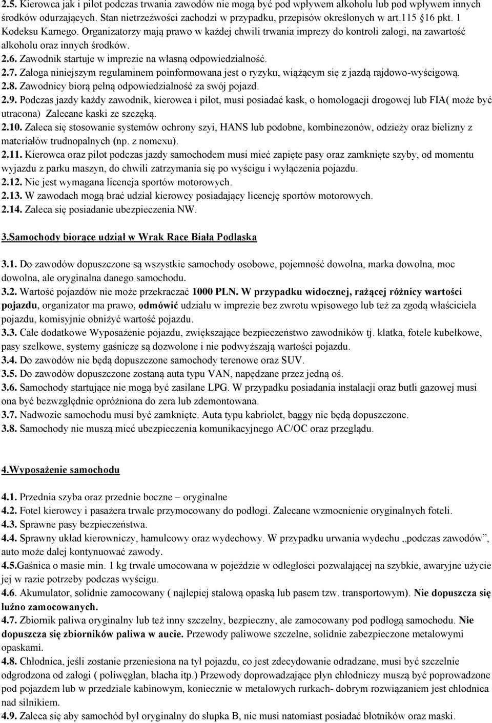 2.7. Załoga niniejszym regulaminem poinformowana jest o ryzyku, wiążącym się z jazdą rajdowo-wyścigową. 2.8. Zawodnicy biorą pełną odpowiedzialność za swój pojazd. 2.9.