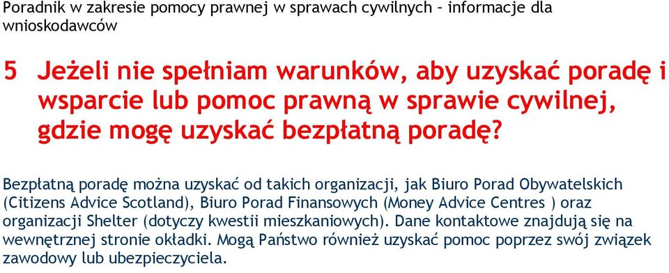 Bezpłatną poradę można uzyskać od takich organizacji, jak Biuro Porad Obywatelskich (Citizens Advice Scotland), Biuro Porad