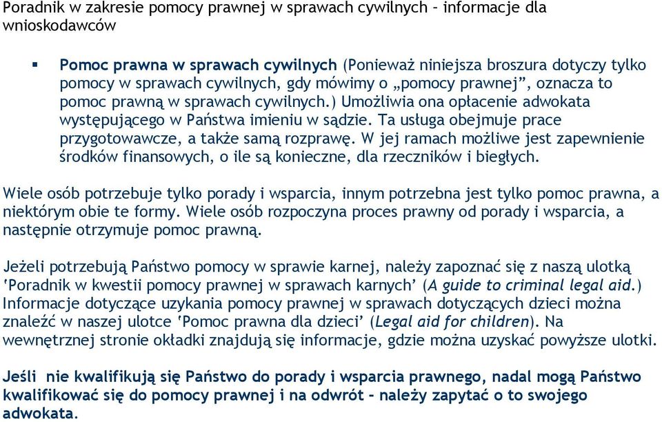 W jej ramach możliwe jest zapewnienie środków finansowych, o ile są konieczne, dla rzeczników i biegłych.