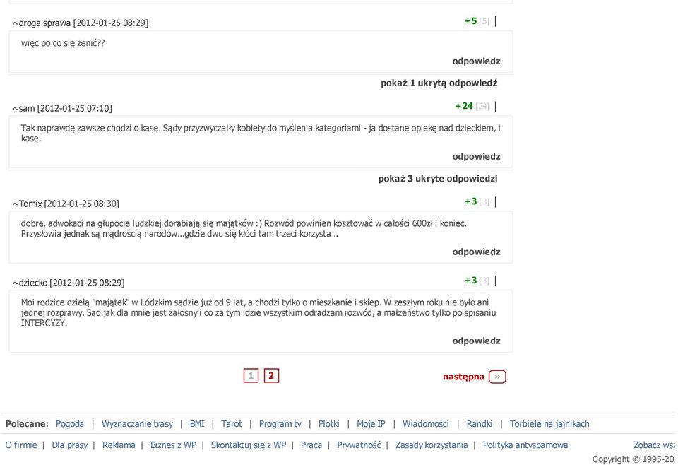 pokaż 3 ukryte i ~Tomix [2012-01-25 08:30] +3 [3] bre, adwokaci na głupocie ludzkiej rabiają się majątków :) Rozwód powinien kosztować w całości 600zł i zkoniec.